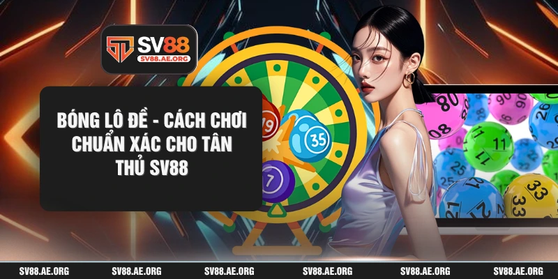Bóng Lô Đề - Cách Chơi Chuẩn Xác Cho Tân Thủ SV88