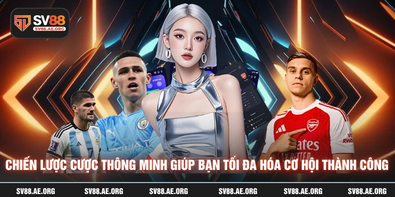 Chiến lược cược thông minh giúp bạn tối đa hóa cơ hội thành công