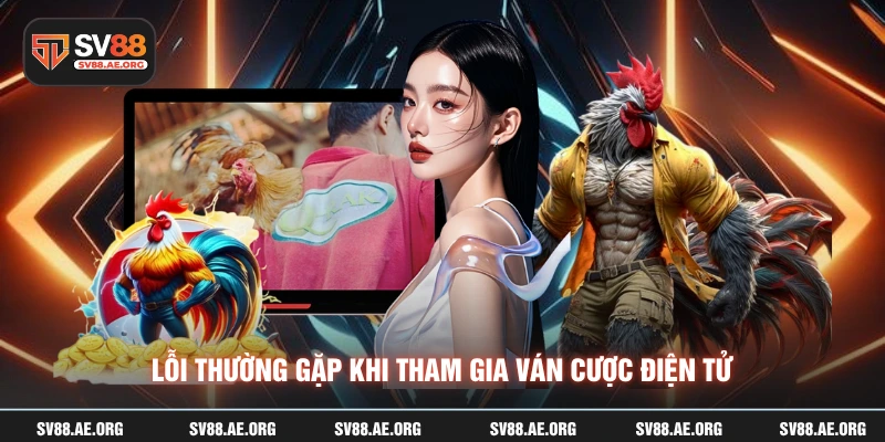 Lỗi thường gặp khi tham gia ván cược điện tử