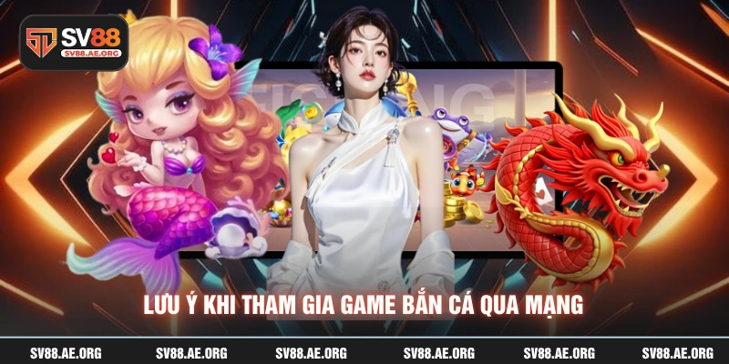 Lưu ý khi tham gia game bắn cá qua mạng