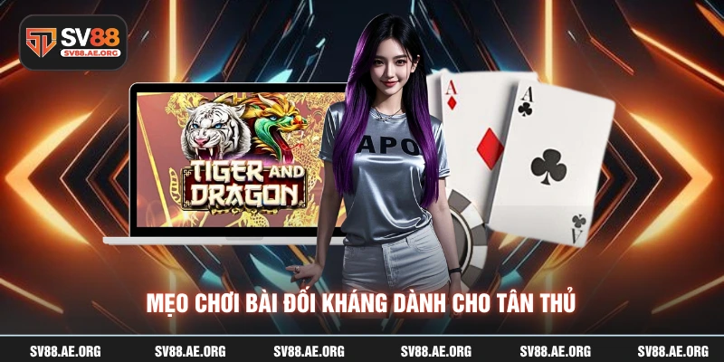 Mẹo chơi bài đối kháng dành cho tân thủ