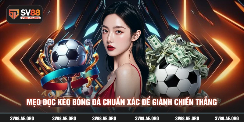 Mẹo đọc kèo bóng đá chuẩn xác để giành chiến thắng