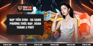 Nạp Tiền SV88 - Đa Dạng Phương Thức Nạp, Hoàn Thành 3 Phút