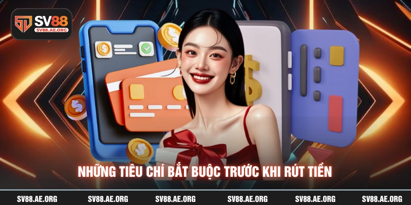 Những tiêu chí bắt buộc trước khi rút tiền