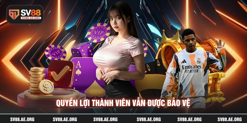 Quyền lợi thành viên vẫn được bảo vệ