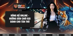 Rồng Hổ Online - Hướng Dẫn Chơi Bài Dành Cho Tân Thủ