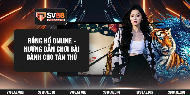 Rồng Hổ Online - Hướng Dẫn Chơi Bài Dành Cho Tân Thủ