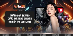 Trường Gà Savan - Cược Thể Thao Chuyên Nghiệp Tại SV88 2026